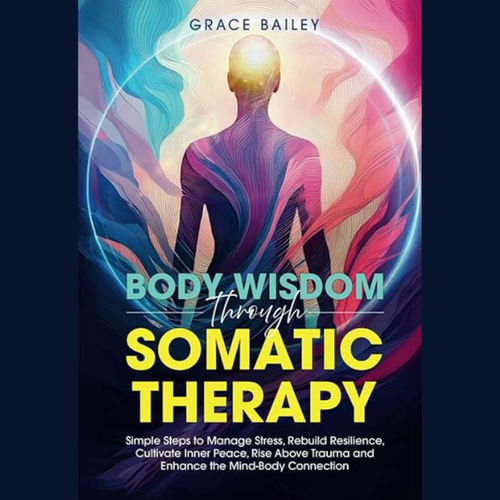 Body Wisdom Through Somatic Therapy